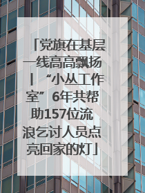党旗在基层一线高高飘扬丨“小丛工作室”6年共帮助157位流浪乞讨人员点亮回家的灯