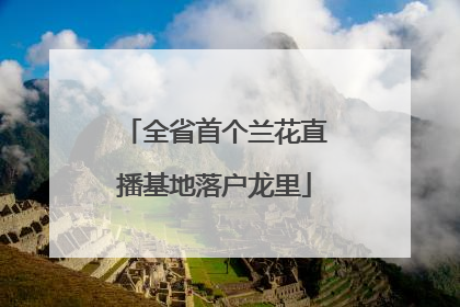 全省首个兰花直播基地落户龙里