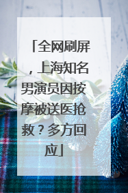 全网刷屏，上海知名男演员因按摩被送医抢救？多方回应