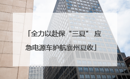 全力以赴保“三夏” 应急电源车护航襄州夏收