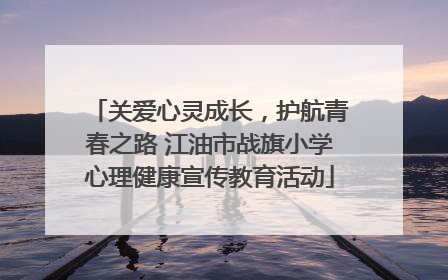关爱心灵成长，护航青春之路 江油市战旗小学心理健康宣传教育活动