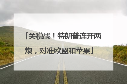 关税战！特朗普连开两炮，对准欧盟和苹果