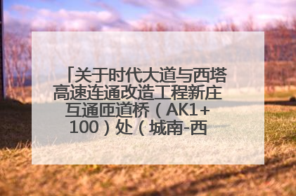 关于时代大道与西塔高速连通改造工程新庄互通匝道桥（AK1+100）处（城南-西宁、塔尔寺高速）道路封闭施工公告