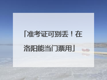 准考证可别丢！在洛阳能当门票用