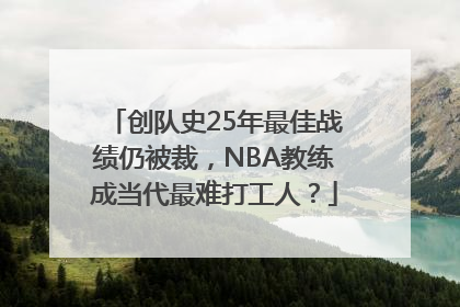 创队史25年最佳战绩仍被裁，NBA教练成当代最难打工人？