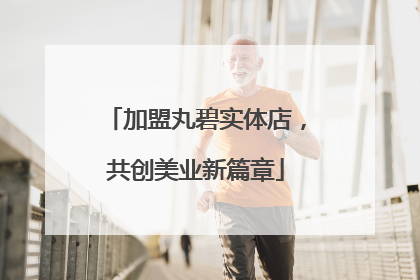 加盟丸碧实体店，共创美业新篇章