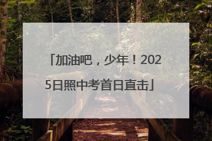 加油吧，少年！2025日照中考首日直击