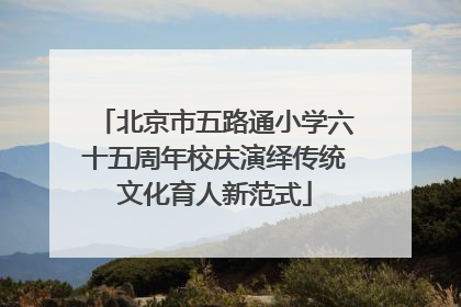 北京市五路通小学六十五周年校庆演绎传统文化育人新范式