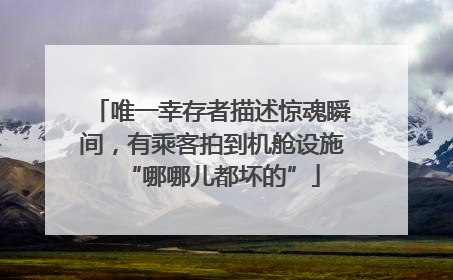 唯一幸存者描述惊魂瞬间，有乘客拍到机舱设施“哪哪儿都坏的”