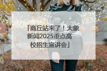商丘站来了！大象新闻2025重点高校招生宣讲会