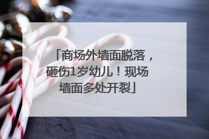 商场外墙面脱落，砸伤1岁幼儿！现场墙面多处开裂