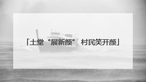 土堂“展新颜” 村民笑开颜