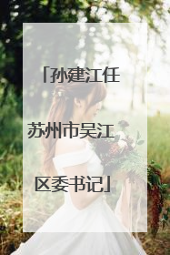 孙建江任苏州市吴江区委书记