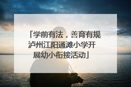 学前有法，善育有规 泸州江阳通滩小学开展幼小衔接活动