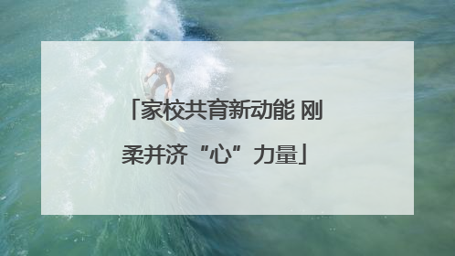 家校共育新动能 刚柔并济“心”力量