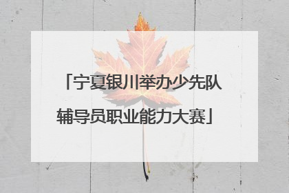 宁夏银川举办少先队辅导员职业能力大赛