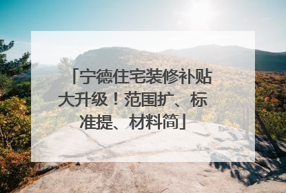 宁德住宅装修补贴大升级！范围扩、标准提、材料简