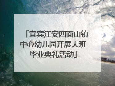 宜宾江安四面山镇中心幼儿园开展大班毕业典礼活动