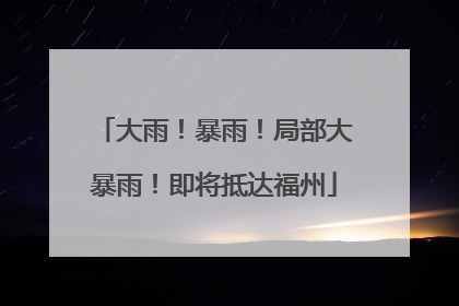 大雨！暴雨！局部大暴雨！即将抵达福州