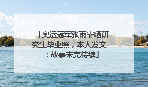奥运冠军张雨霏晒研究生毕业照，本人发文：故事未完待续