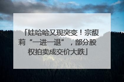 娃哈哈又现突变！宗馥莉“一进一退”，部分股权拍卖成交价大跌
