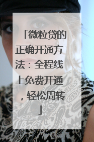 微粒贷的正确开通方法：全程线上免费开通，轻松周转
