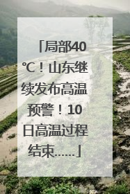 局部40℃！山东继续发布高温预警！10日高温过程结束……