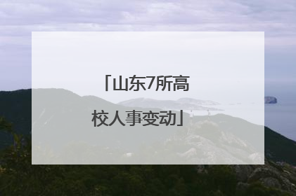 山东7所高校人事变动