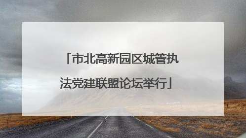 市北高新园区城管执法党建联盟论坛举行
