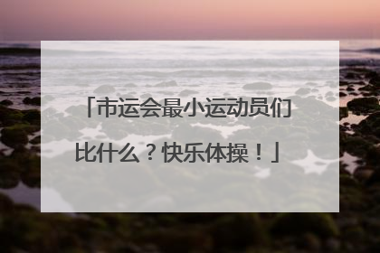 市运会最小运动员们比什么？快乐体操！