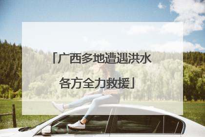 广西多地遭遇洪水 各方全力救援