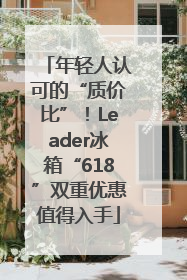年轻人认可的“质价比”！Leader冰箱“618”双重优惠值得入手
