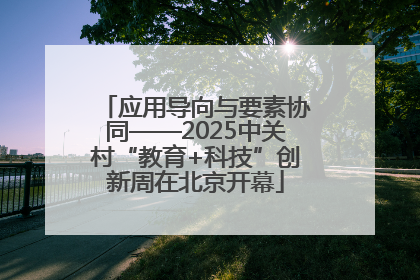 应用导向与要素协同——2025中关村“教育+科技”创新周在北京开幕
