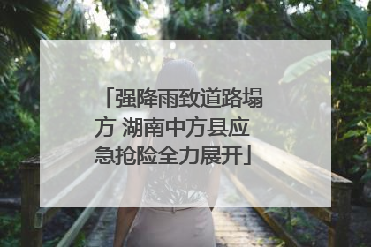 强降雨致道路塌方 湖南中方县应急抢险全力展开