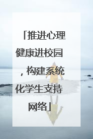 推进心理健康进校园，构建系统化学生支持网络