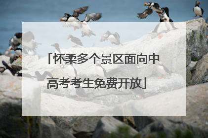 怀柔多个景区面向中高考考生免费开放