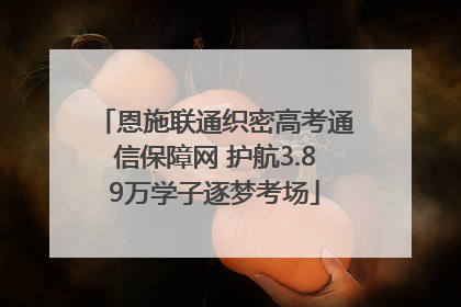 恩施联通织密高考通信保障网 护航3.89万学子逐梦考场