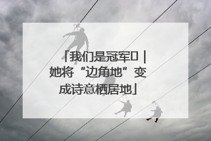 我们是冠军㉓｜她将“边角地”变成诗意栖居地