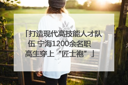 打造现代高技能人才队伍 宁海1200余名职高生穿上“匠士袍”