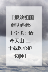 报效祖国 建功西部丨李飞：情牵天山 二十载医心护边陲