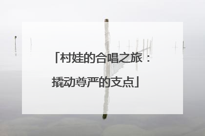 村娃的合唱之旅：撬动尊严的支点