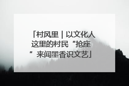 村风里｜以文化人 这里的村民“抢座”来闻墨香识文艺