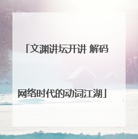 文渊讲坛开讲 解码网络时代的动词江湖