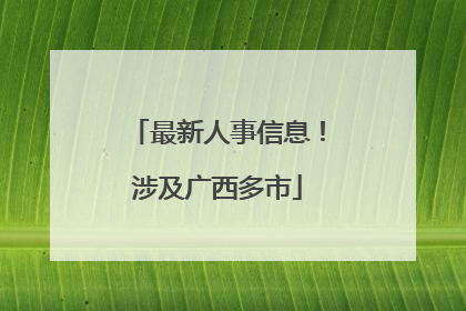 最新人事信息！涉及广西多市