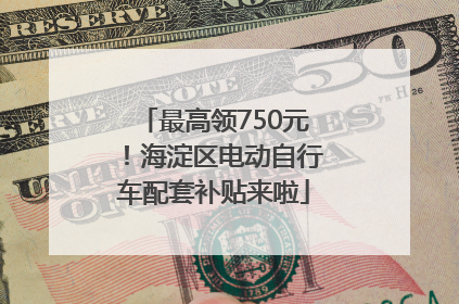 最高领750元！海淀区电动自行车配套补贴来啦