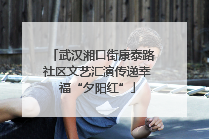武汉湘口街康泰路社区文艺汇演传递幸福“夕阳红”