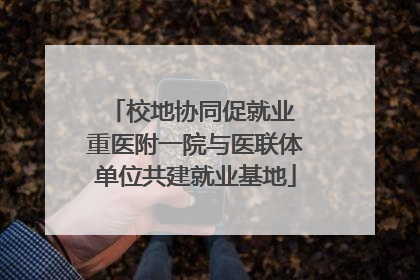 校地协同促就业 重医附一院与医联体单位共建就业基地