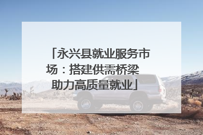 永兴县就业服务市场：搭建供需桥梁 助力高质量就业