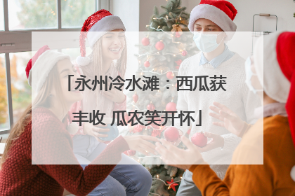 永州冷水滩：西瓜获丰收 瓜农笑开怀
