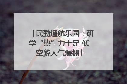 民勤通航乐园：研学“热”力十足 低空游人气爆棚